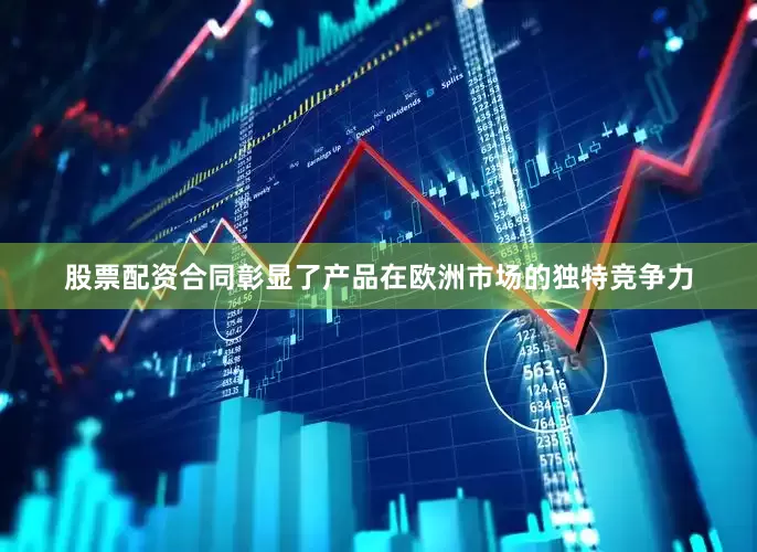 股票配资合同彰显了产品在欧洲市场的独特竞争力