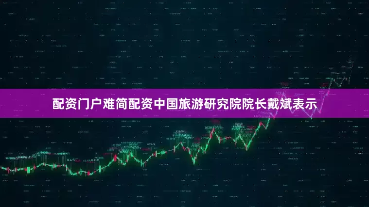配资门户难简配资中国旅游研究院院长戴斌表示