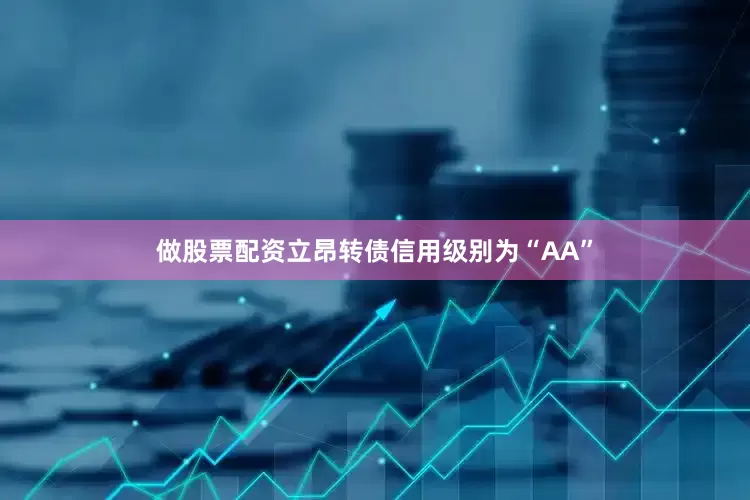 做股票配资立昂转债信用级别为“AA”