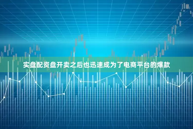 实盘配资盘开卖之后也迅速成为了电商平台的爆款