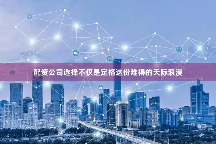配资公司选择不仅是定格这份难得的天际浪漫
