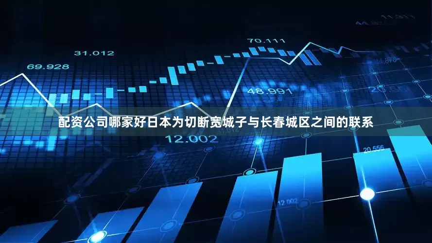 配资公司哪家好日本为切断宽城子与长春城区之间的联系